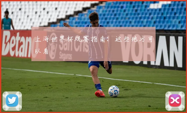 上海世界杯观赛指南:这些地方可以看