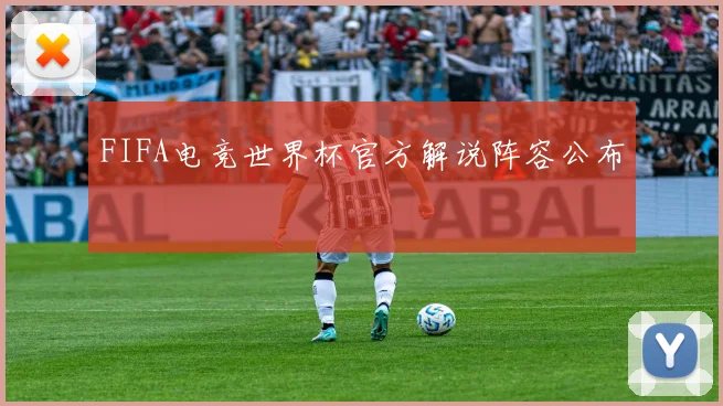 FIFA电竞世界杯官方解说阵容公布