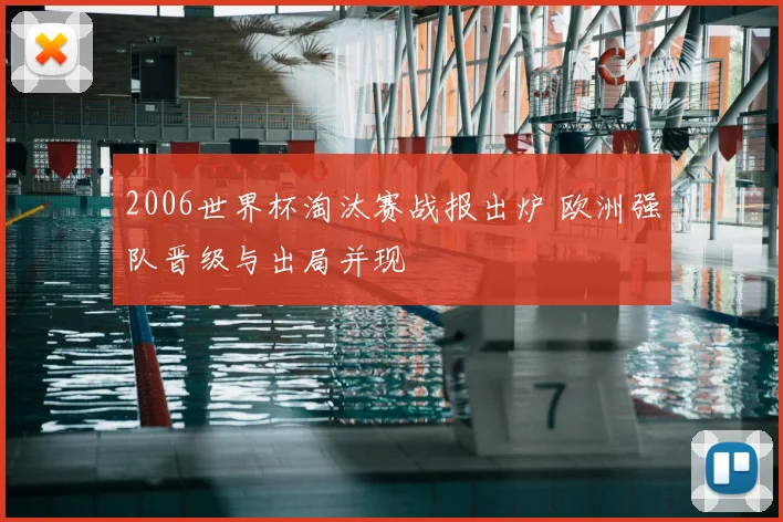 2006世界杯淘汰赛战报出炉 欧洲强队晋级与出局并现