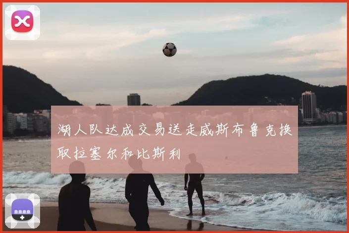湖人队达成交易送走威斯布鲁克换取拉塞尔和比斯利