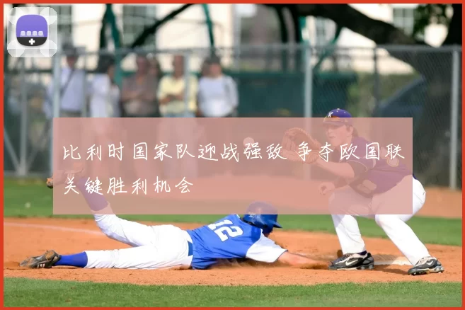 比利时国家队迎战强敌 争夺欧国联关键胜利机会