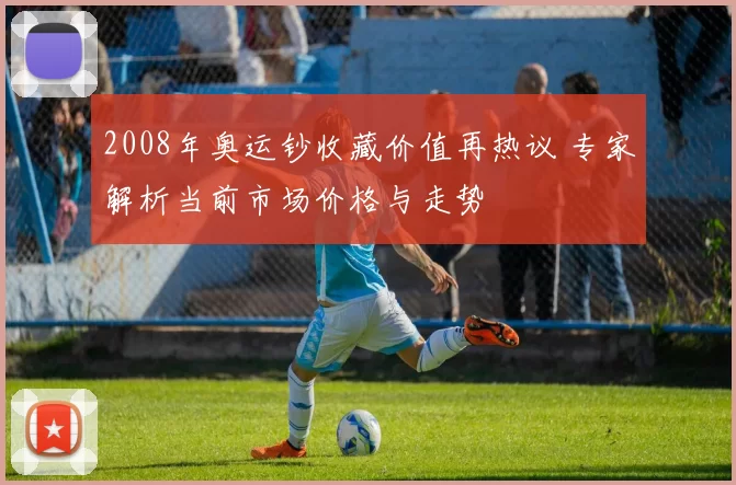 2008年奥运钞收藏价值再热议 专家解析当前市场价格与走势