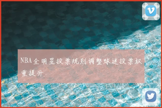 NBA全明星投票规则调整球迷投票权重提升