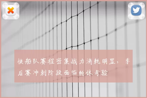 快船队赛程密集战力消耗明显，季后赛冲刺阶段面临轮休考验