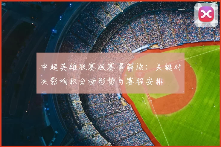 中超英雄联赛版赛事解读：关键对决影响积分榜形势与赛程安排